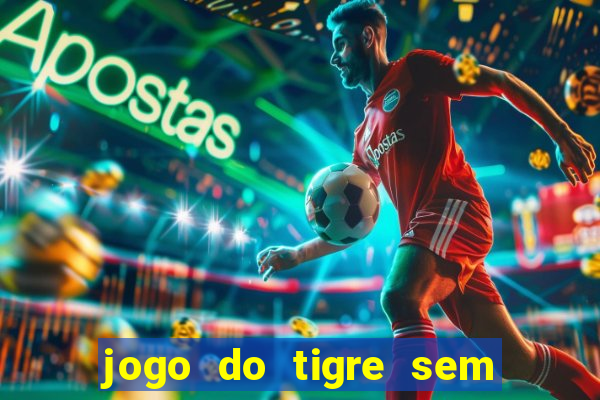 jogo do tigre sem colocar dinheiro